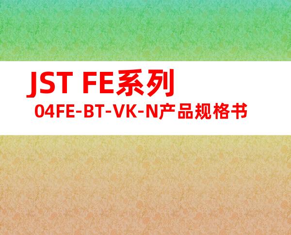 JST FE系列 04FE-BT-VK-N产品规格书